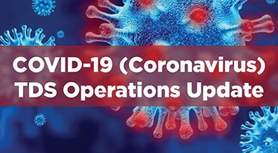 COVID-19 (Coronavirus) TDS Operations Update